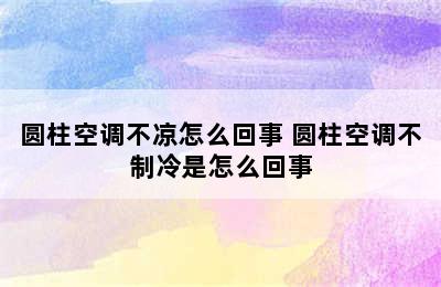 圆柱空调不凉怎么回事 圆柱空调不制冷是怎么回事